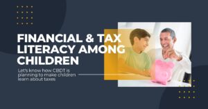Why Future Generations will not be confused about taxes in India? : Government launches Tax and financial literacy programs!