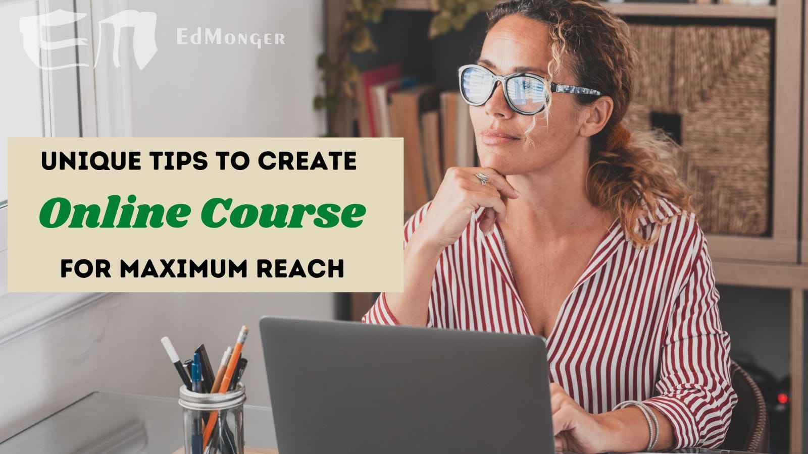 3 Unique Tips To Create An Online Course For Maximum Reach