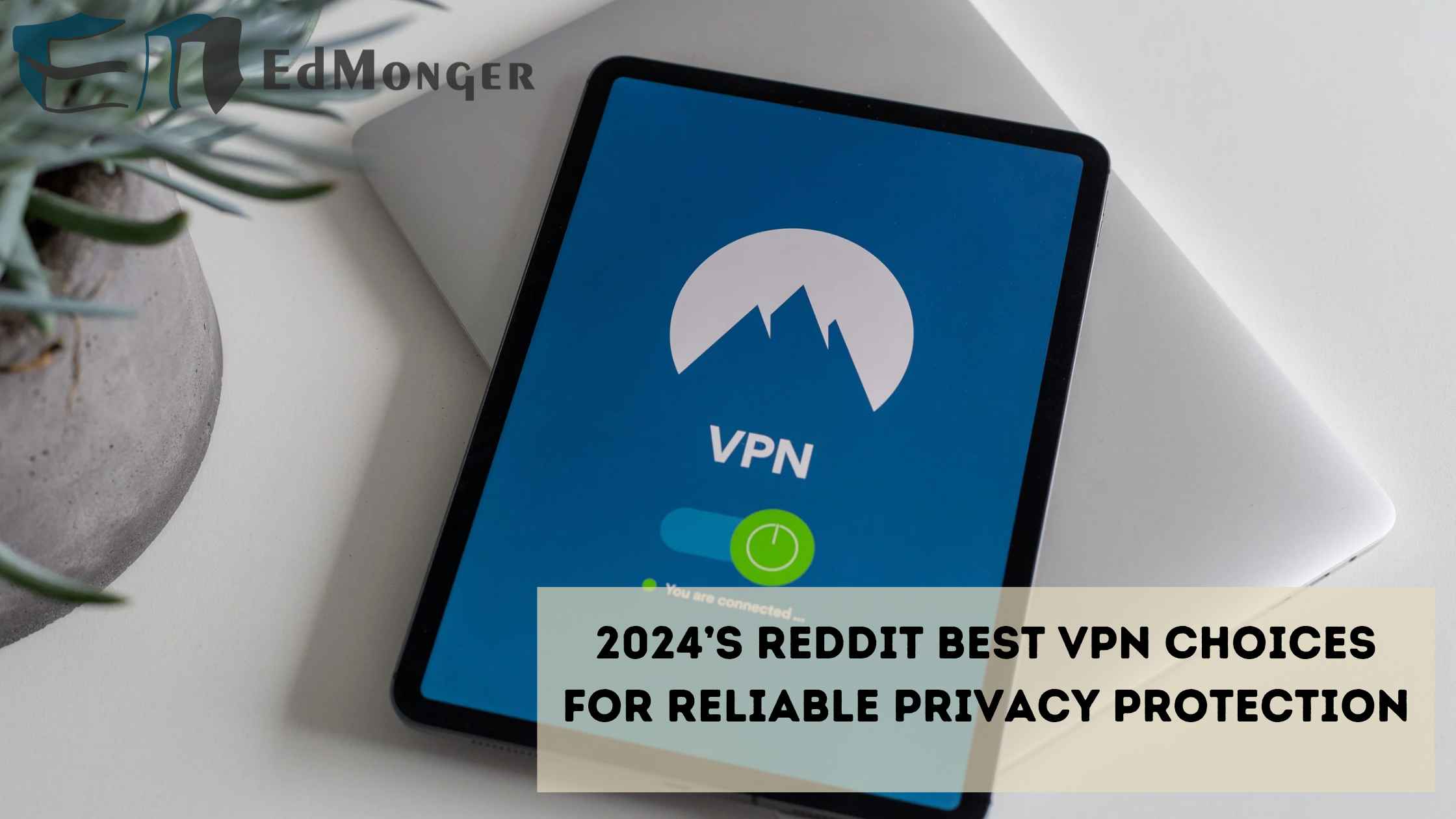 2024’s Reddit Best VPN Choices for Reliable Privacy Protection