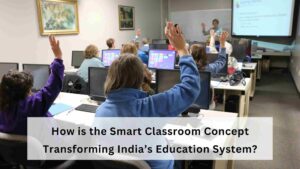 Read more about the article How is the Smart Classroom Concept Transforming India’s Education System?